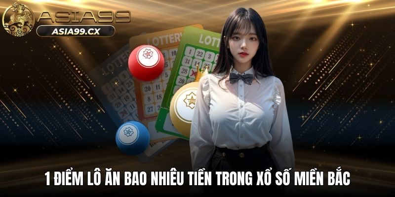 1 điểm lô ăn bao nhiêu tiền trong xổ số miền bắc