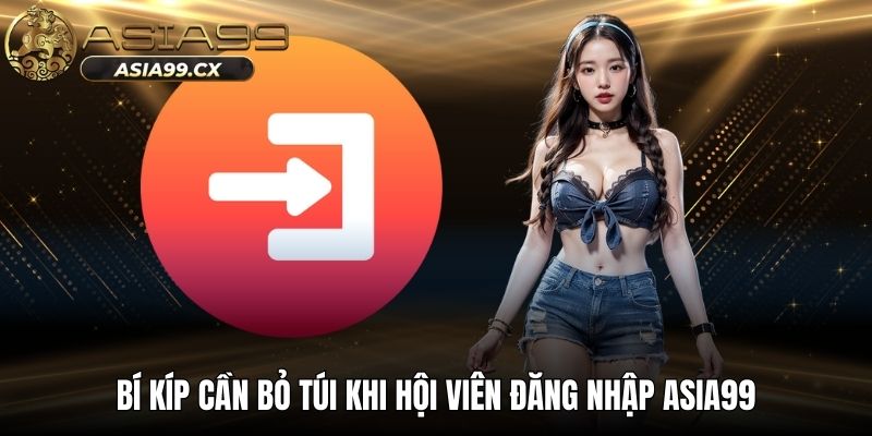 Bí kíp cần bỏ túi khi hội viên đăng nhập ASIA99