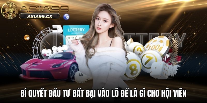 Bí quyết đầu tư bất bại vào lô đề là gì cho hội viên