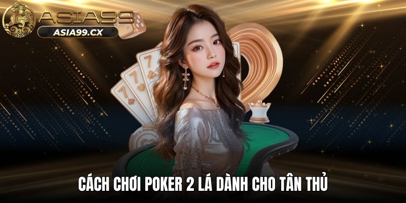 Cách chơi poker 2 lá dành cho tân thủ