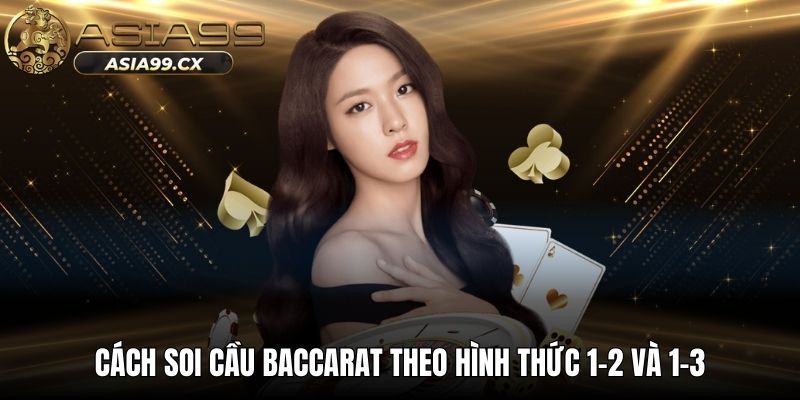 Cách soi cầu baccarat theo hình thức 1-2 và 1-3