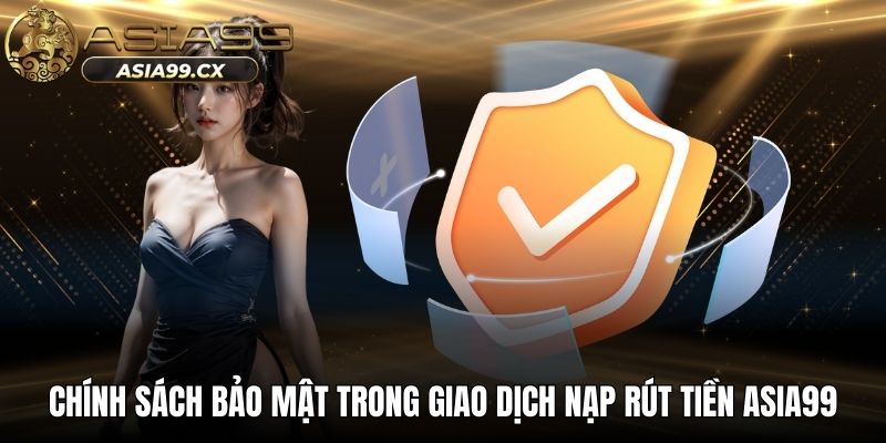 Chính sách bảo mật trong giao dịch nạp rút tiền ASIA99