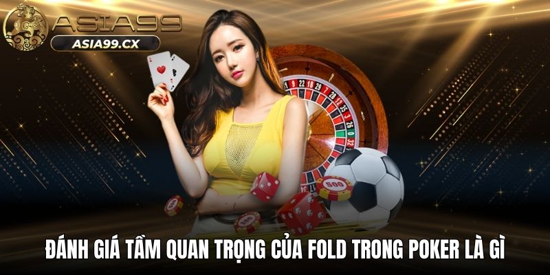 Đánh giá tầm quan trọng của fold trong poker là gì
