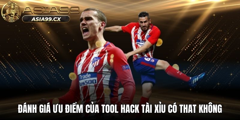 Đánh giá ưu điểm của tool hack tài xỉu có that không