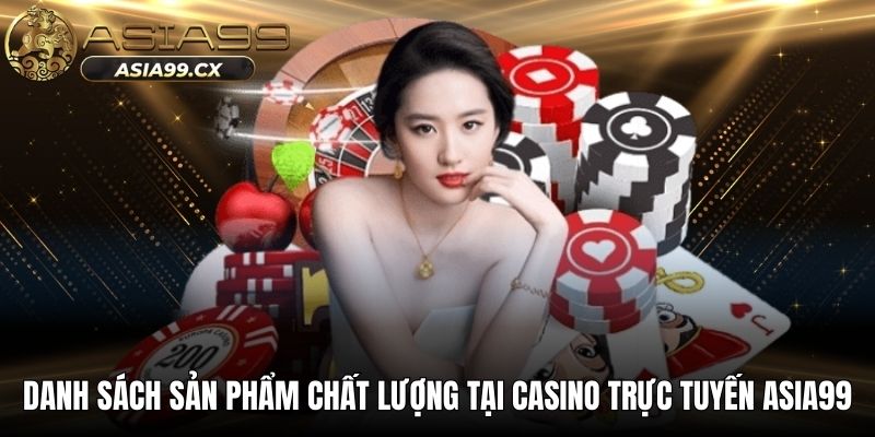 Danh sách sản phẩm chất lượng tại casino trực tuyến ASIA99