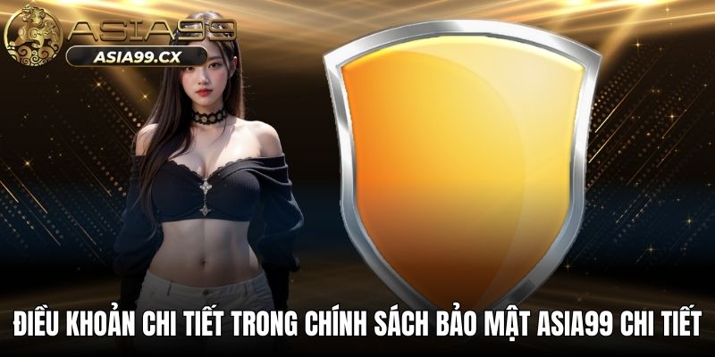 Điều khoản chi tiết trong chính sách bảo mật ASIA99 chi tiết