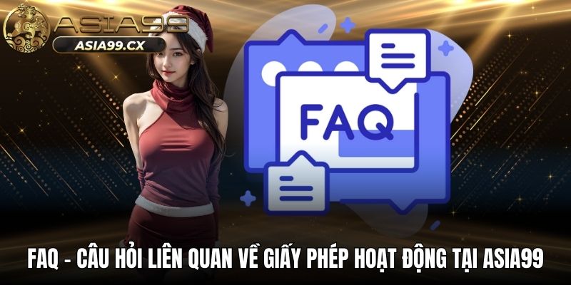 FAQ - Câu hỏi liên quan về giấy phép hoạt động tại ASIA99