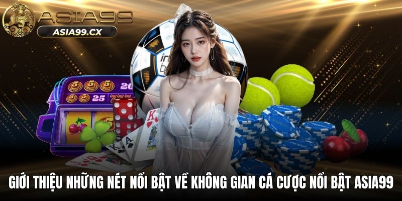 Giới thiệu những nét nổi bật về không gian cá cược nổi bật ASIA99