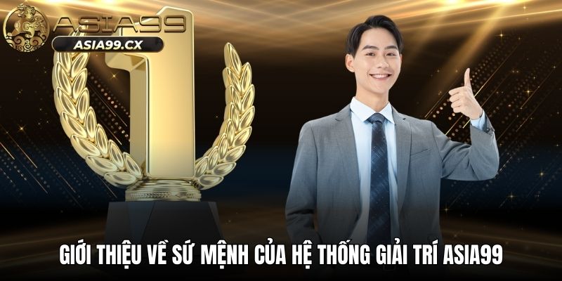 Giới thiệu về sứ mệnh của hệ thống giải trí ASIA99