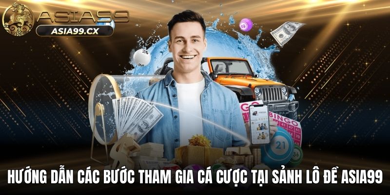 Hướng dẫn các bước tham gia cá cược tại sảnh lô đề ASIA99