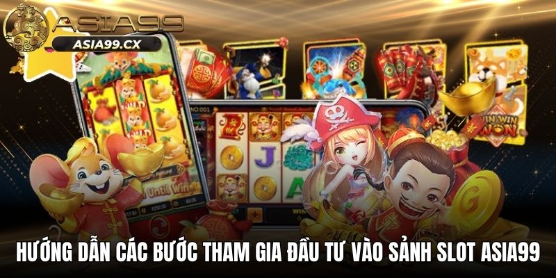 Hướng dẫn các bước tham gia đầu tư vào sảnh slot ASIA99