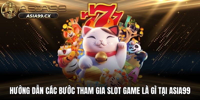 Hướng dẫn các bước tham gia slot game là gì tại ASIA99
