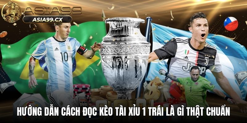 Hướng dẫn cách đọc kèo tài xỉu 1 trái là gì thật chuẩn