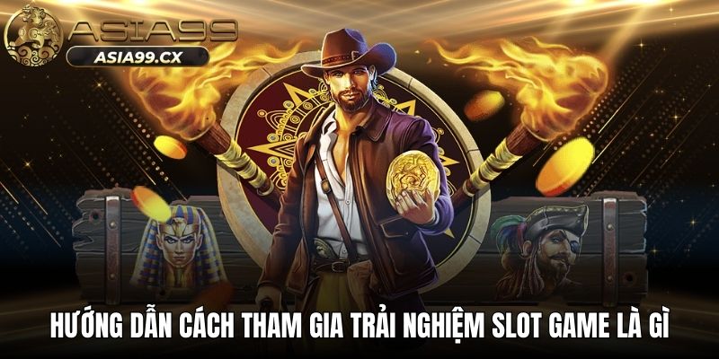 Hướng dẫn cách tham gia trải nghiệm slot game là gì