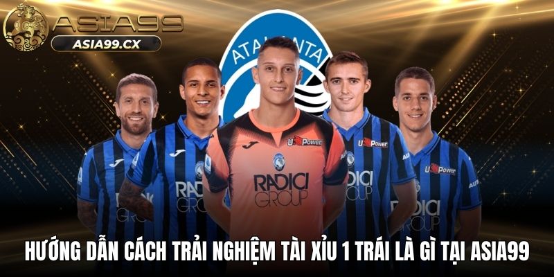 Hướng dẫn cách trải nghiệm tài xỉu 1 trái là gì tại ASIA99