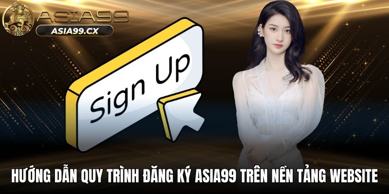 Hướng dẫn quy trình đăng ký ASIA99 trên nền tảng website