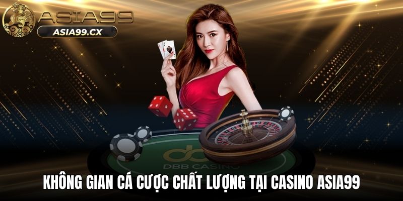 Không gian cá cược chất lượng tại casino ASIA99