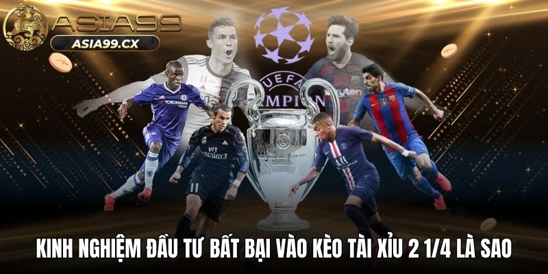 Kinh nghiệm đầu tư bất bại vào kèo tài xỉu 2 1/4 là sao