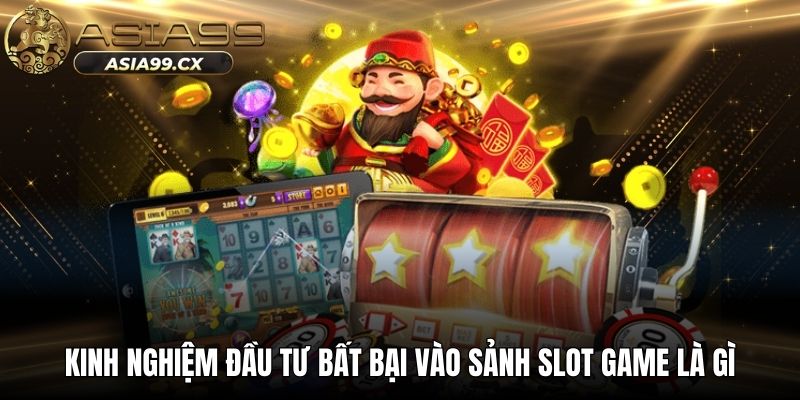 Kinh nghiệm đầu tư bất bại vào sảnh slot game là gì
