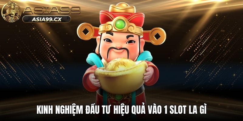 Kinh nghiệm đầu tư hiệu quả vào 1 slot la gì