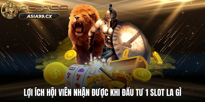 Lợi ích hội viên nhận được khi đầu tư 1 slot la gì