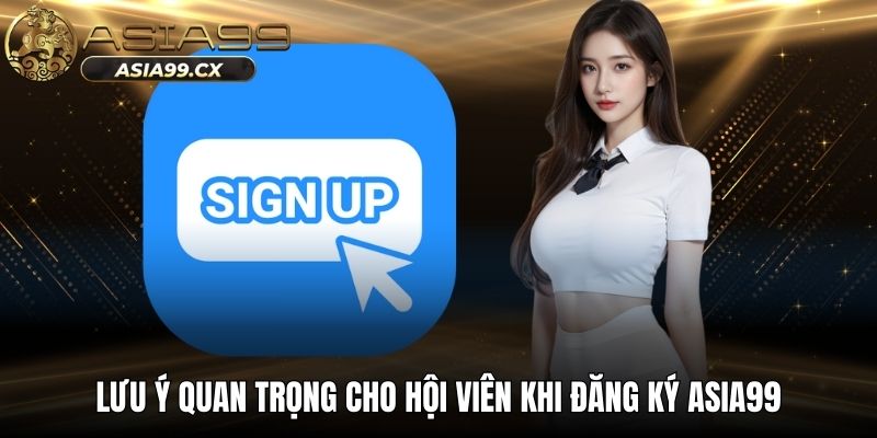 Lưu ý quan trọng cho hội viên khi đăng ký ASIA99