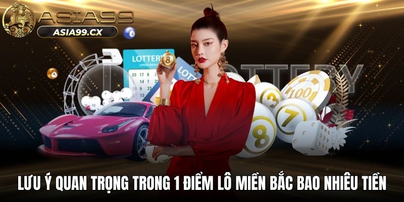 Lưu ý quan trọng trong 1 điểm lô miền bắc bao nhiêu tiền