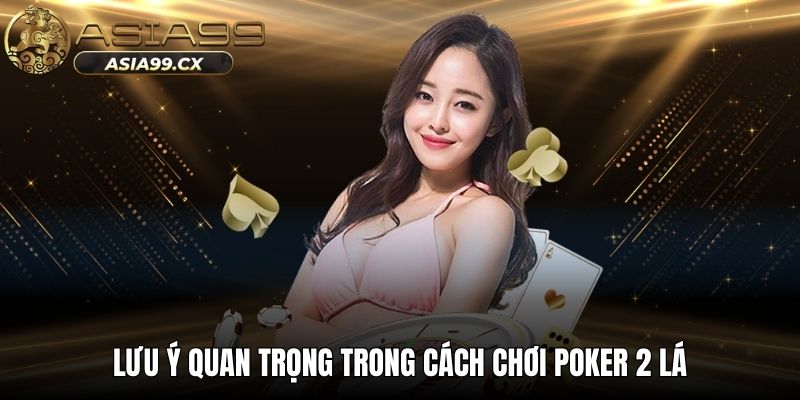 Lưu ý quan trọng trong cách chơi poker 2 lá