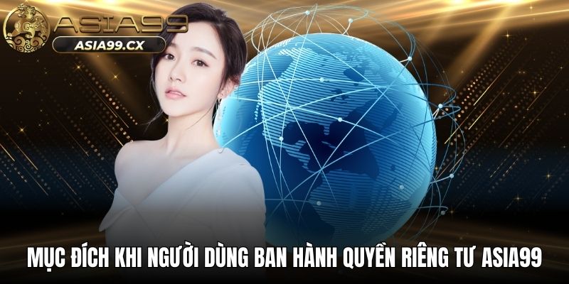 Mục đích khi người dùng ban hành quyền riêng tư ASIA99