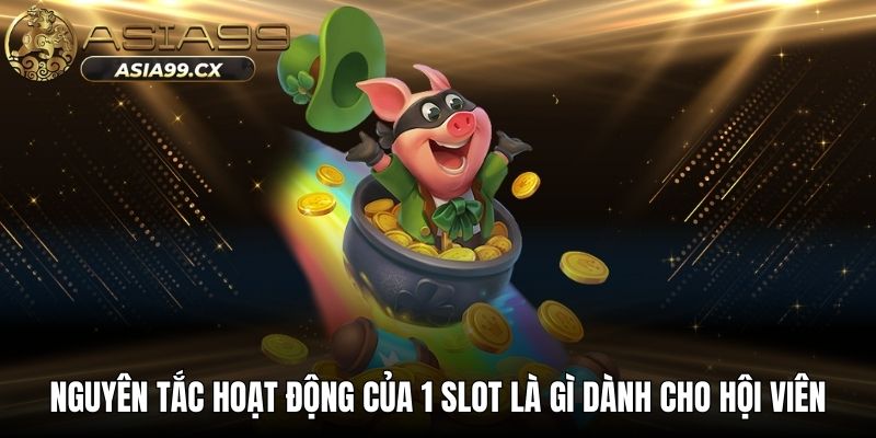 Nguyên tắc hoạt động của 1 slot là gì dành cho hội viên