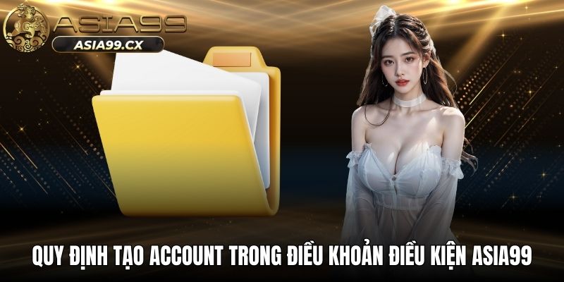Quy định tạo account trong điều khoản điều kiện ASIA99