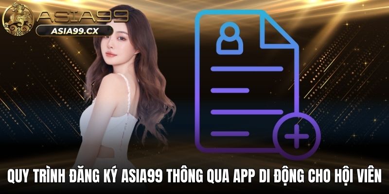 Quy trình đăng ký ASIA99 thông qua app di động cho hội viên