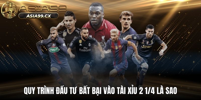 Quy trình đầu tư bất bại vào tài xỉu 2 1/4 là sao