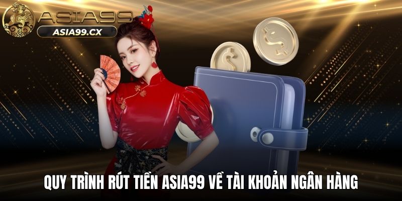 Quy trình rút tiền Asia99 về tài khoản ngân hàng
