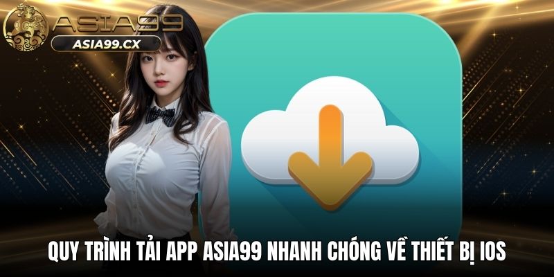Quy trình tải app ASIA99 nhanh chóng về thiết bị iOS