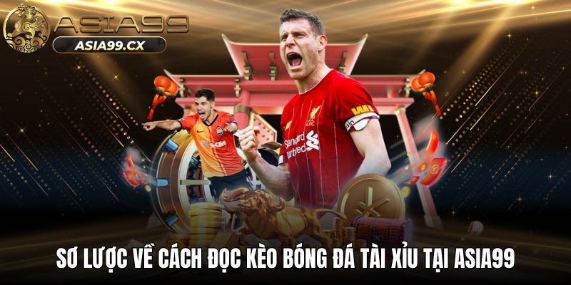 Sơ lược về cách đọc kèo bóng đá tài xỉu tại ASIA99