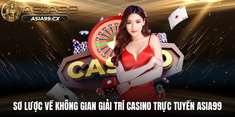 Sơ lược về không gian giải trí casino trực tuyến ASIA99