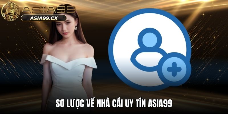 Sơ lược về nhà cái uy tín ASIA99