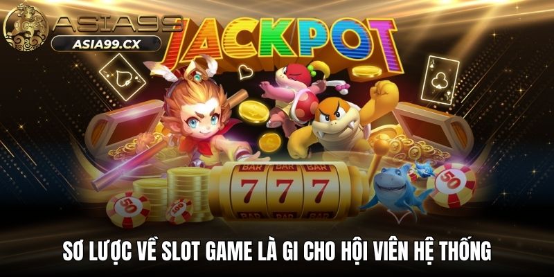 Sơ lược về slot game là gi cho hội viên hệ thống