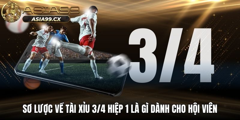 Sơ lược về tài xỉu 3/4 hiệp 1 là gì dành cho hội viên