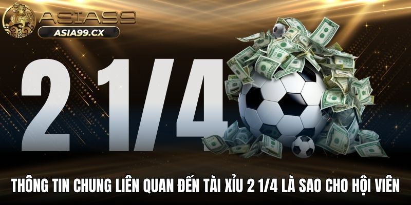Thông tin chung liên quan đến tài xỉu 2 1/4 là sao cho hội viên
