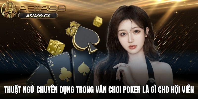 Thuật ngữ chuyên dụng trong ván chơi poker là gì cho hội viên