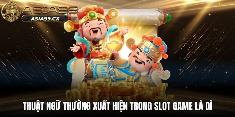 Thuật ngữ thường xuất hiện trong slot game là gì