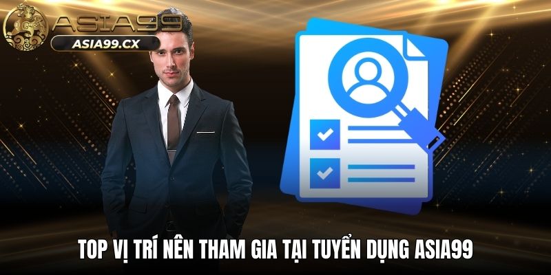 Top vị trí nên tham gia tại tuyển dụng Asia99