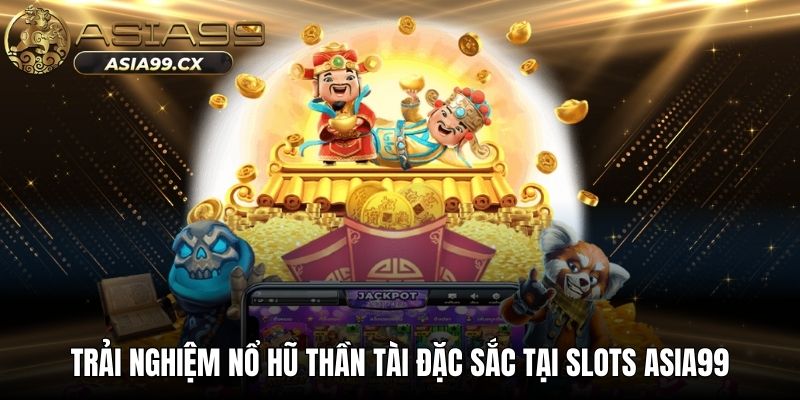 Trải nghiệm nổ hũ thần tài đặc sắc tại slots ASIA99