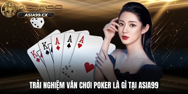 Trải nghiệm ván chơi poker là gì tại ASIA99