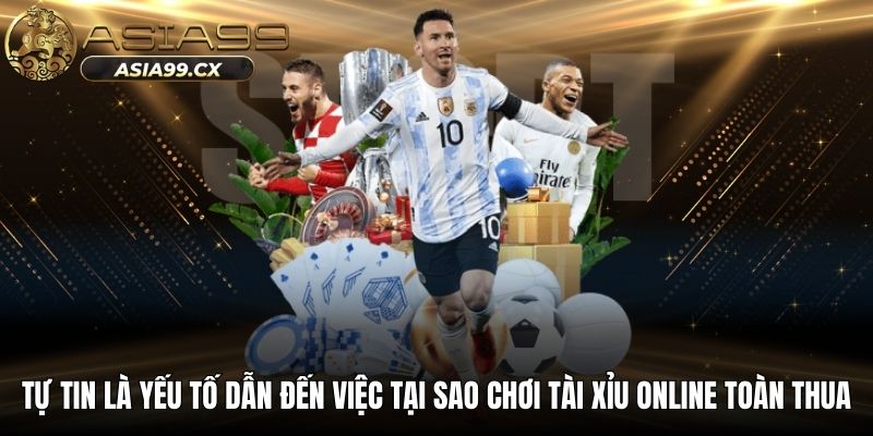 Tự tin là yếu tố dẫn đến việc tại sao chơi tài xỉu online toàn thua