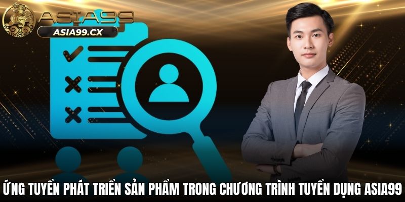 Ứng tuyển phát triển sản phẩm trong chương trình tuyển dụng Asia99