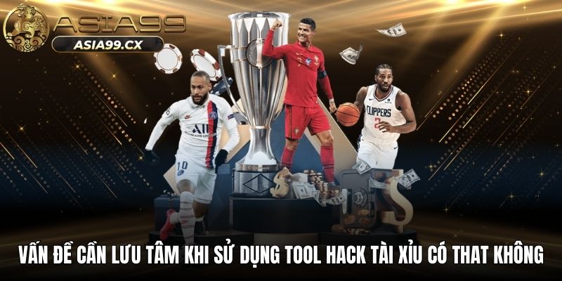 Vấn đề cần lưu tâm khi sử dụng tool hack tài xỉu có that không