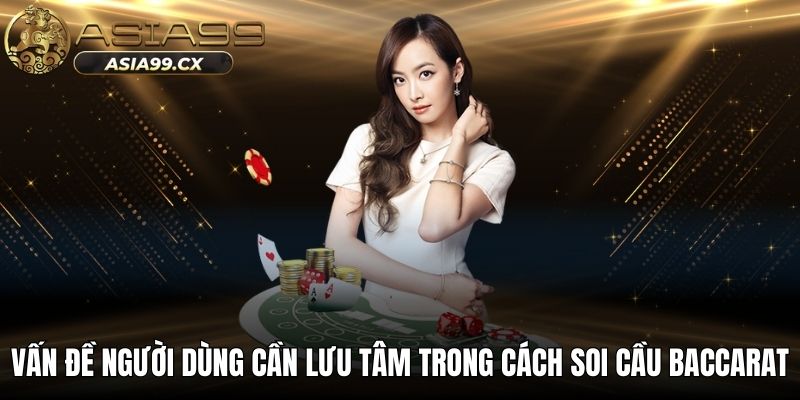 Vấn đề người dùng cần lưu tâm trong cách soi cầu baccarat